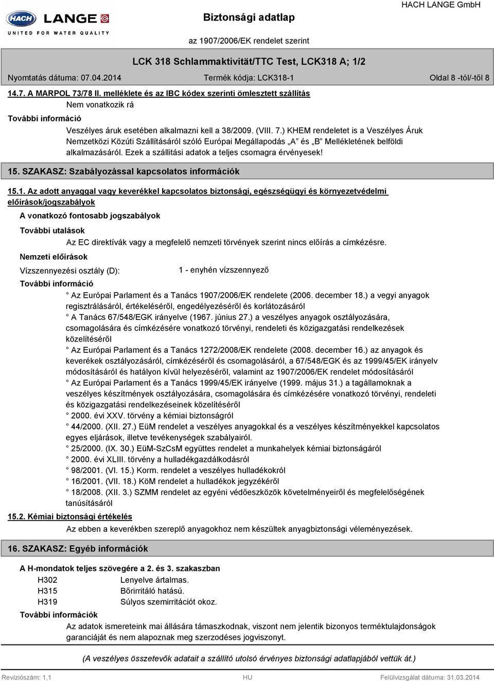 ) KHEM rendeletet is a Veszélyes Áruk Nemzetközi Közúti Szállításáról szóló Európai Megállapodás A és B Mellékletének belföldi alkalmazásáról. Ezek a szállitási adatok a teljes csomagra érvényesek!