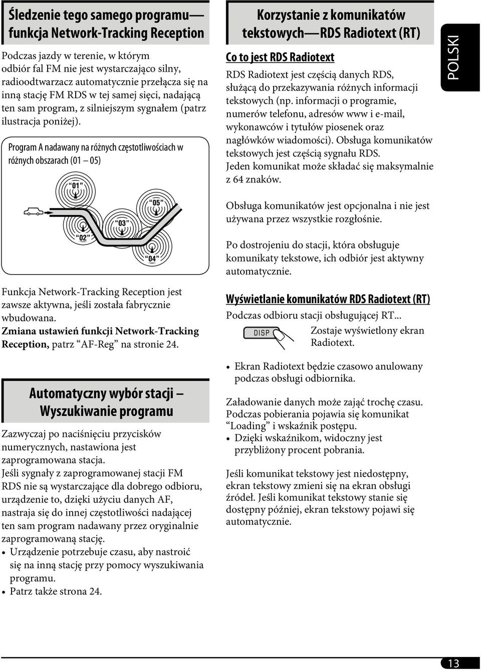 Program A nadawany na różnych częstotliwościach w różnych obszarach (01 05) Korzystanie z komunikatów tekstowych RDS Radiotext (RT) Co to jest RDS Radiotext RDS Radiotext jest częścią danych RDS,