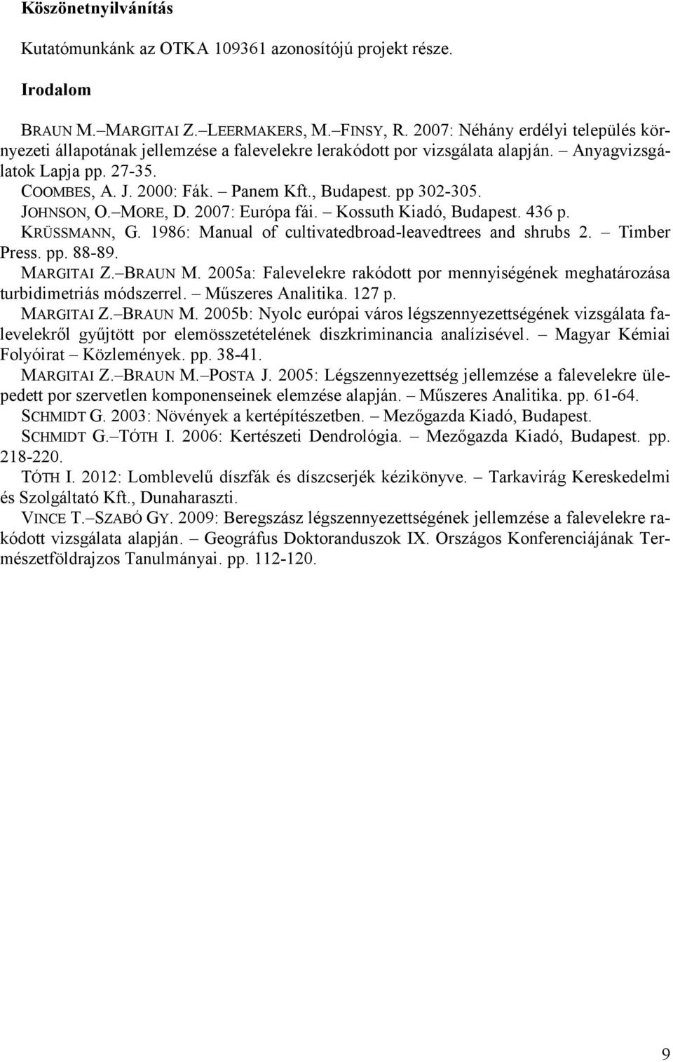 pp 302-305. JOHNSON, O. MORE, D. 2007: Európa fái. Kossuth Kiadó, Budapest. 436 p. KRÜSSMANN, G. 1986: Manual of cultivatedbroad-leavedtrees and shrubs 2. Timber Press. pp. 88-89. MARGITAI Z. BRAUN M.