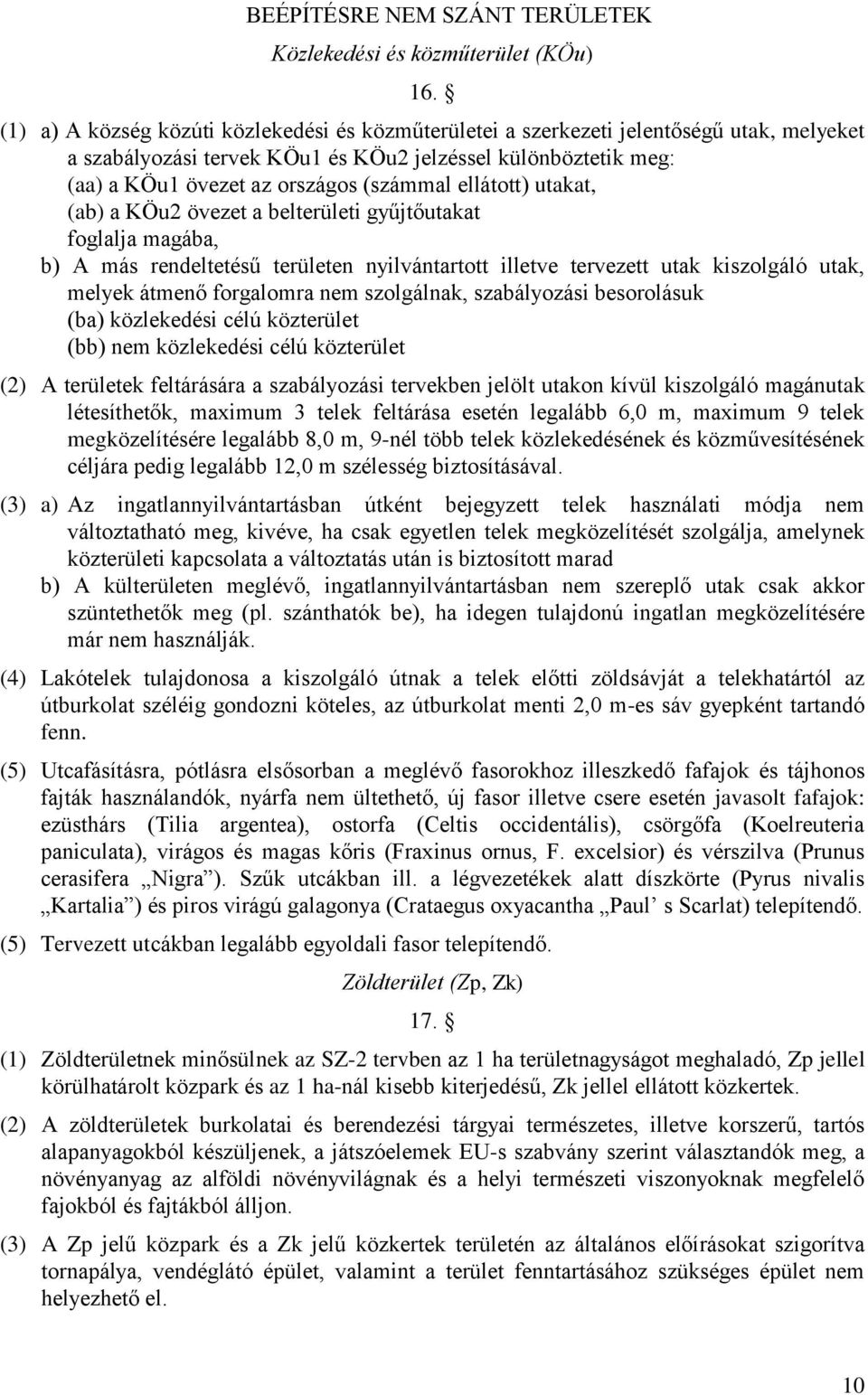 ellátott) utakat, (ab) a KÖu2 övezet a belterületi gyűjtőutakat foglalja magába, b) A más rendeltetésű területen nyilvántartott illetve tervezett utak kiszolgáló utak, melyek átmenő forgalomra nem