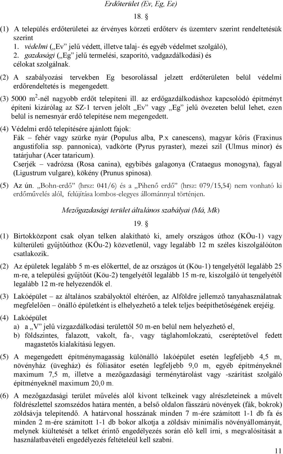 (2) A szabályozási tervekben Eg besorolással jelzett erdőterületen belül védelmi erdőrendeltetés is megengedett. (3) 5000 m 2 -nél nagyobb erdőt telepíteni ill.