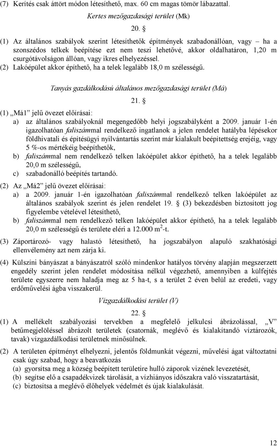 elhelyezéssel. (2) Lakóépület akkor építhető, ha a telek legalább 18,0 m szélességű. Tanyás gazdálkodású általános mezőgazdasági terület (Má) 21.