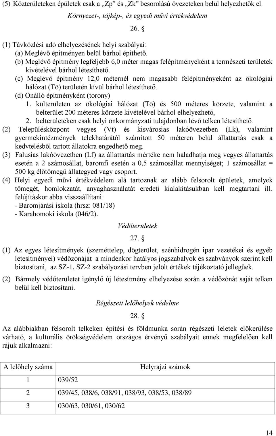 (b) Meglévő építmény legfeljebb 6,0 méter magas felépítményeként a természeti területek kivételével bárhol létesíthető.