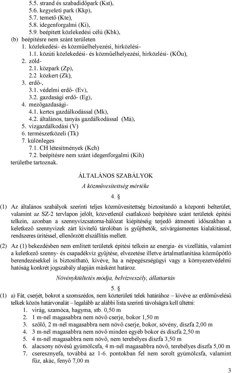 mezőgazdasági- 4.1. kertes gazdálkodással (Mk), 4.2. általános, tanyás gazdálkodással (Má), 5. vízgazdálkodási (V) 6. természetközeli (Tk) 7. különleges 7.1. CH létesítmények (Kch) 7.2. beépítésre nem szánt idegenforgalmi (Kih) területbe tartoznak.