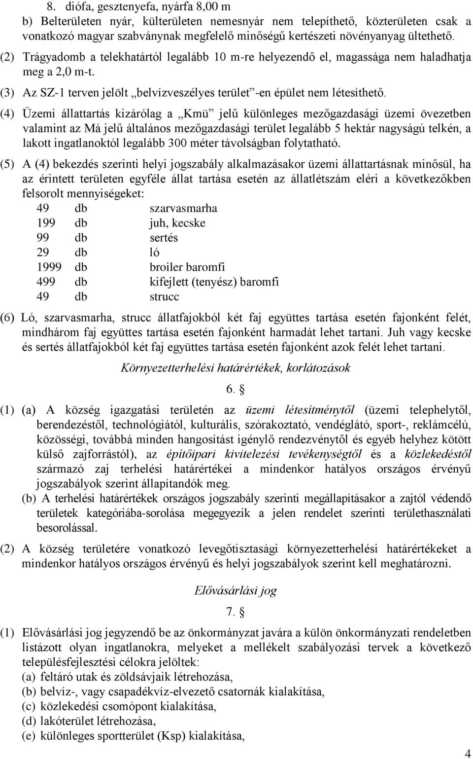 (4) Üzemi állattartás kizárólag a Kmü jelű különleges mezőgazdasági üzemi övezetben valamint az Má jelű általános mezőgazdasági terület legalább 5 hektár nagyságú telkén, a lakott ingatlanoktól