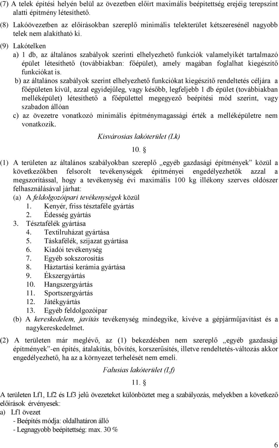 (9) Lakótelken a) 1 db, az általános szabályok szerinti elhelyezhető funkciók valamelyikét tartalmazó épület létesíthető (továbbiakban: főépület), amely magában foglalhat kiegészítő funkciókat is.