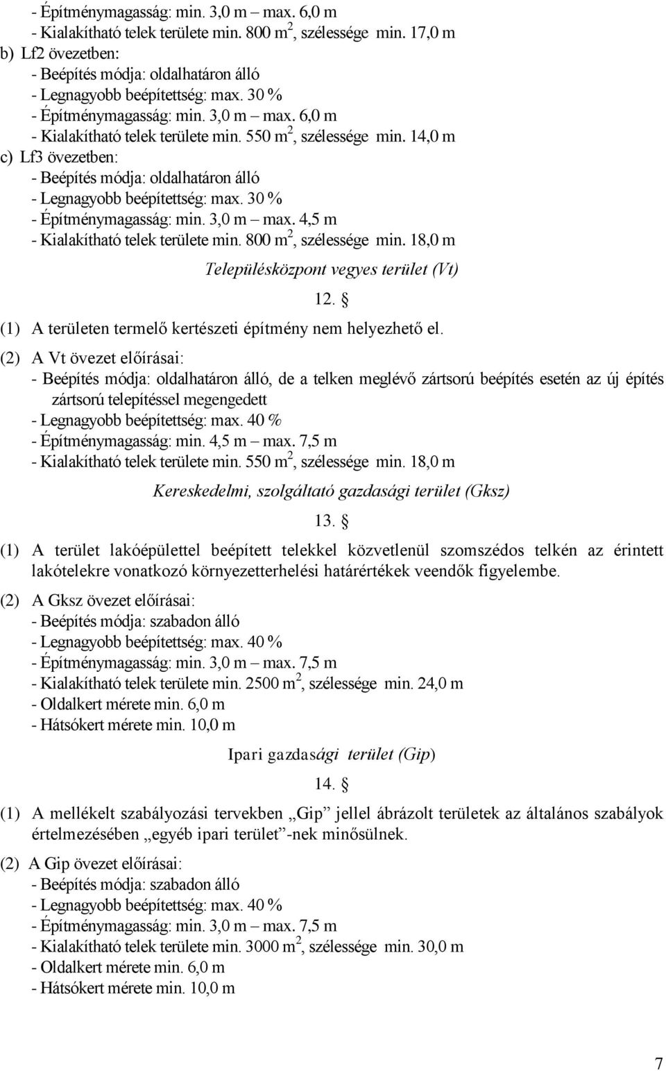 30 % - Építménymagasság: min. 3,0 m max. 4,5 m - Kialakítható telek területe min. 800 m 2, szélessége min. 18,0 m Településközpont vegyes terület (Vt) 12.