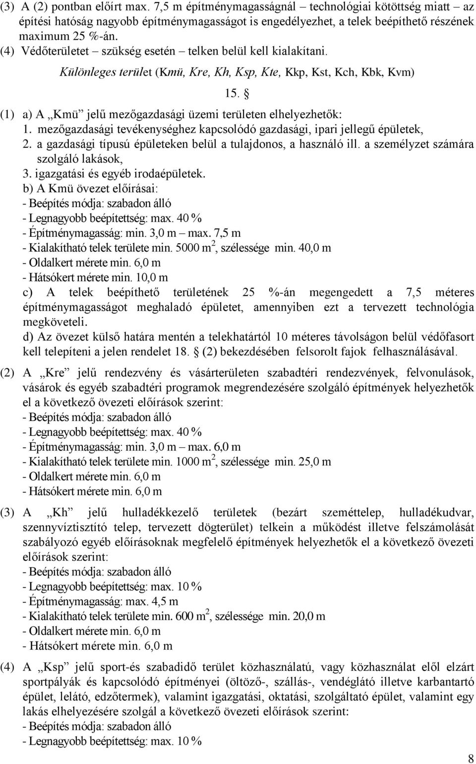 (1) a) A Kmü jelű mezőgazdasági üzemi területen elhelyezhetők: 1. mezőgazdasági tevékenységhez kapcsolódó gazdasági, ipari jellegű épületek, 2.