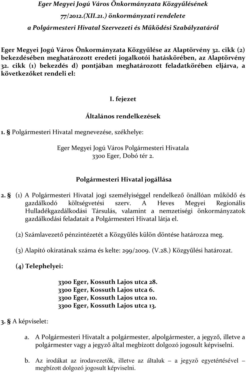 cikk (2) bekezdésében meghatározott eredeti jogalkotói hatáskörében, az Alaptörvény 32. cikk (1) bekezdés d) pontjában meghatározott feladatkörében eljárva, a következőket rendeli el: I.