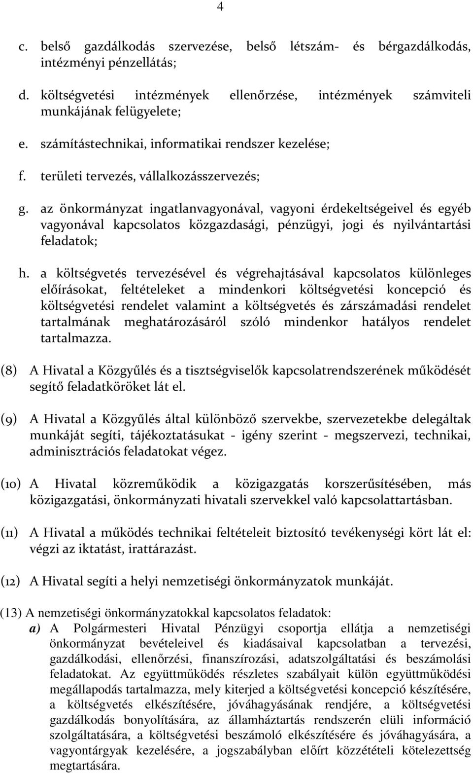 az önkormányzat ingatlanvagyonával, vagyoni érdekeltségeivel és egyéb vagyonával kapcsolatos közgazdasági, pénzügyi, jogi és nyilvántartási feladatok; h.