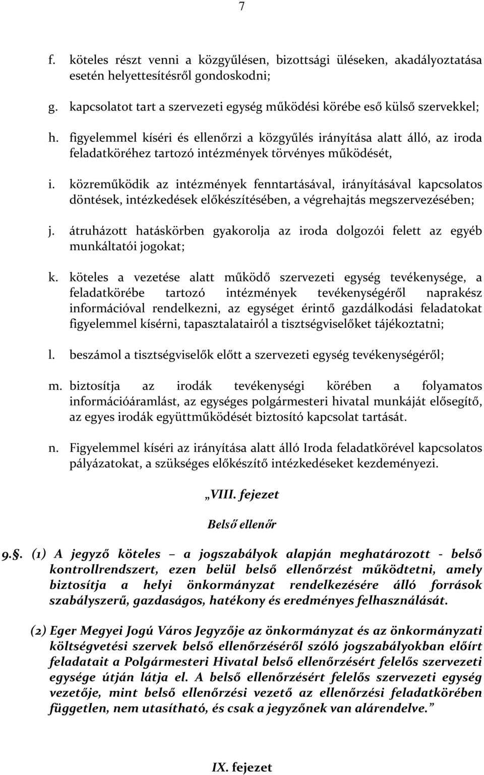 közreműködik az intézmények fenntartásával, irányításával kapcsolatos döntések, intézkedések előkészítésében, a végrehajtás megszervezésében; j.