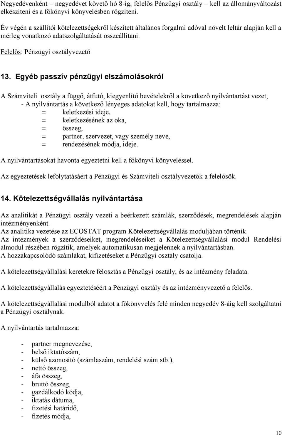 Egyéb passzív pénzügyi elszámolásokról A Számviteli osztály a függő, átfutó, kiegyenlítő bevételekről a következő nyilvántartást vezet; - A nyilvántartás a következő lényeges adatokat kell, hogy