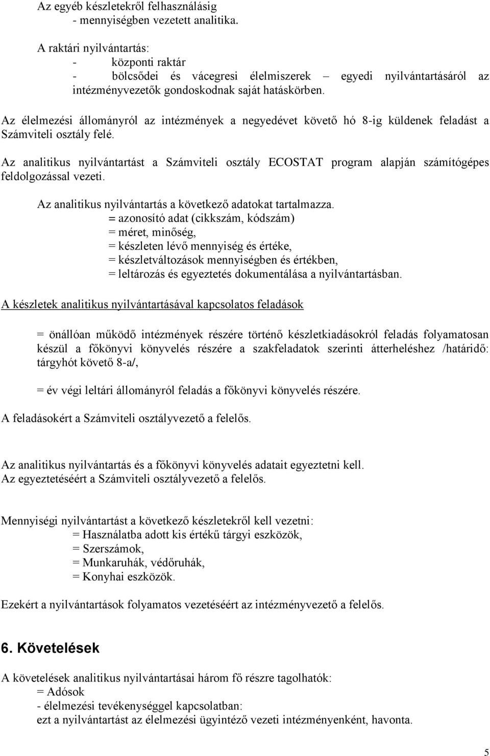 Az élelmezési állományról az intézmények a negyedévet követő hó 8-ig küldenek feladást a Számviteli osztály felé.