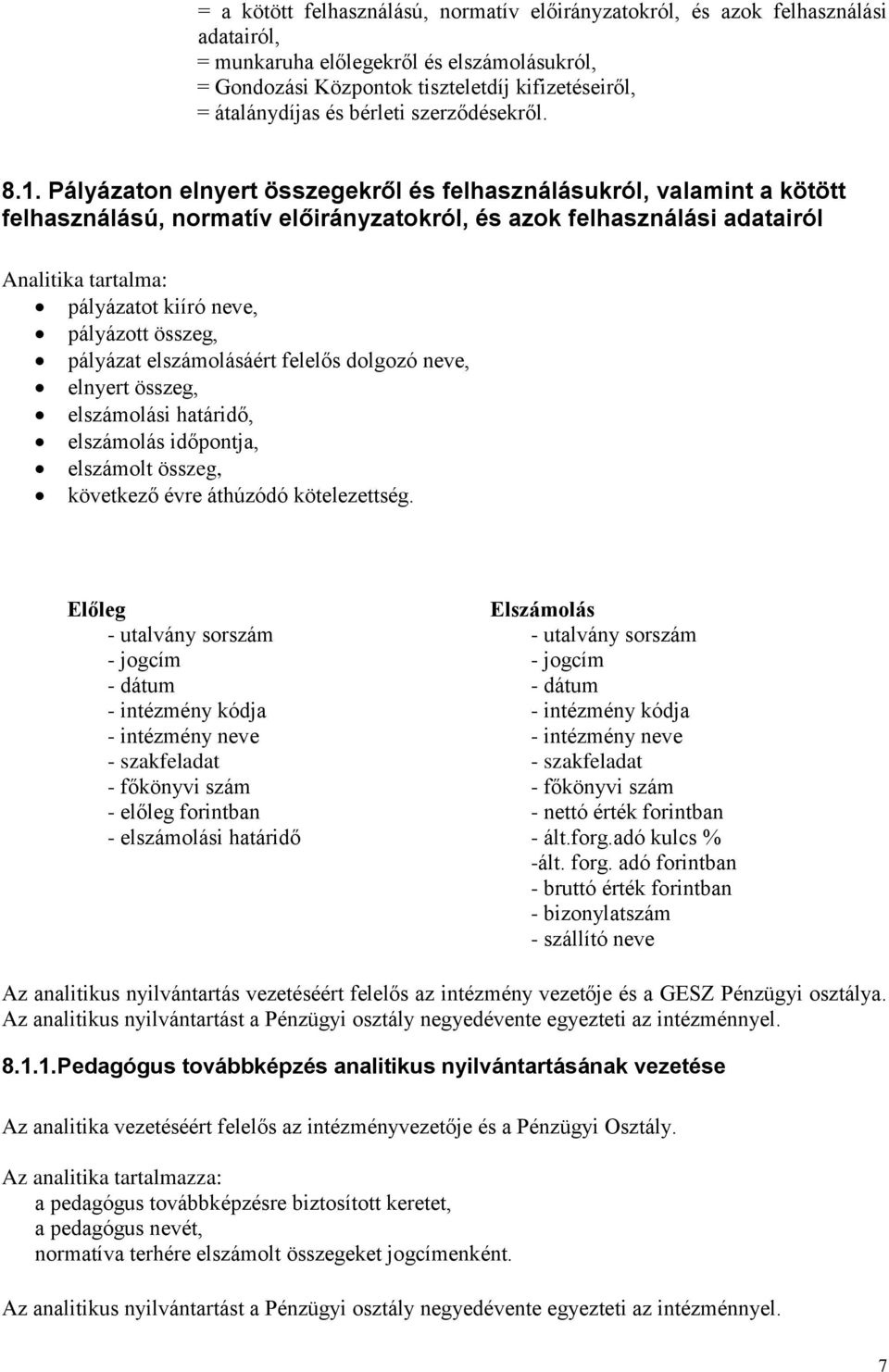 Pályázaton elnyert összegekről és felhasználásukról, valamint a kötött felhasználású, normatív előirányzatokról, és azok felhasználási adatairól Analitika tartalma: pályázatot kiíró neve, pályázott