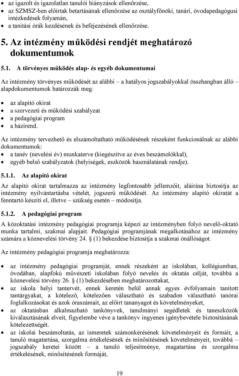 A törvényes működés alap- és egyéb dokumentumai Az intézmény törvényes működését az alábbi a hatályos jogszabályokkal összhangban álló alapdokumentumok határozzák meg: az alapító okirat a szervezeti