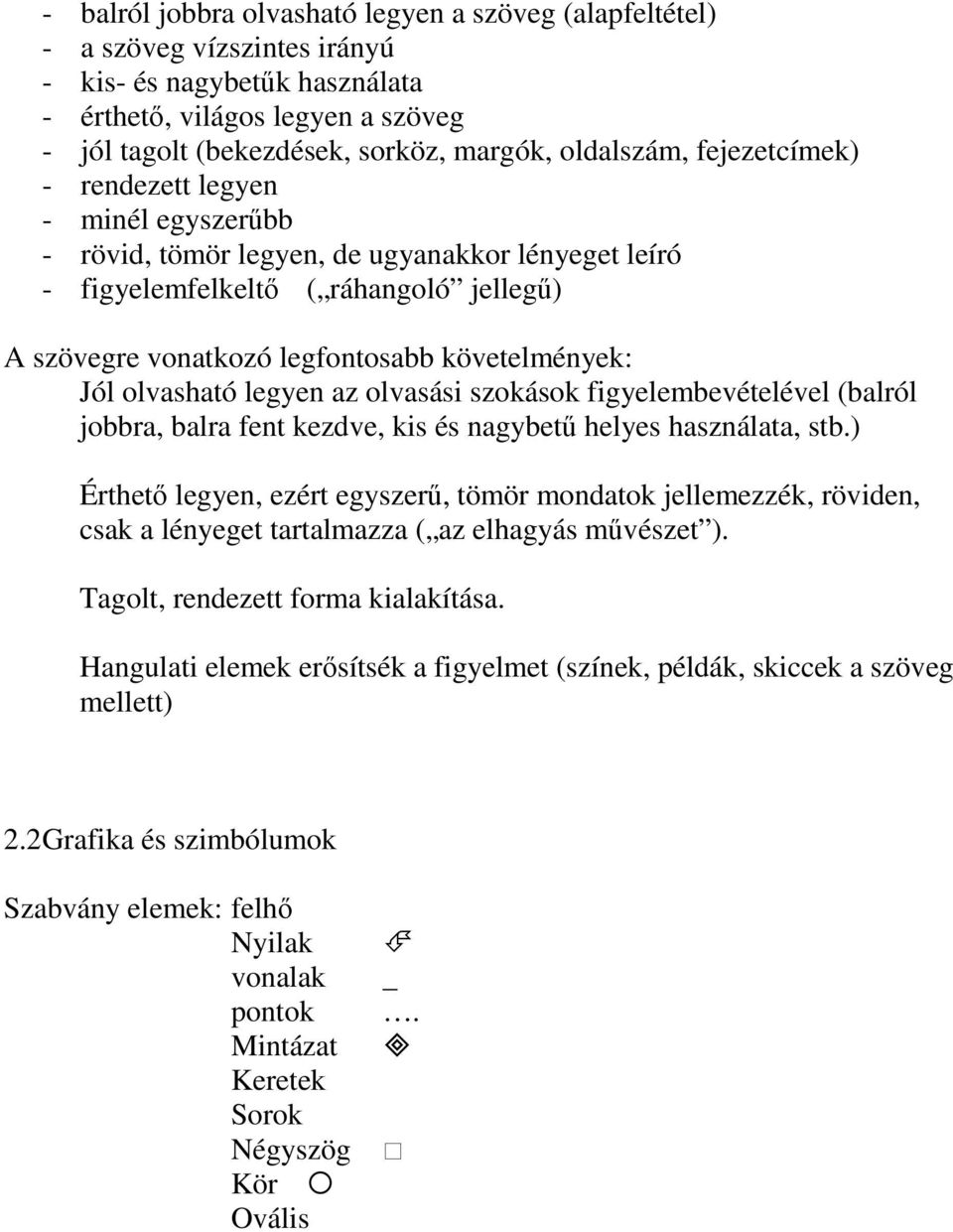 követelmények: Jól olvasható legyen az olvasási szokások figyelembevételével (balról jobbra, balra fent kezdve, kis és nagybet helyes használata, stb.