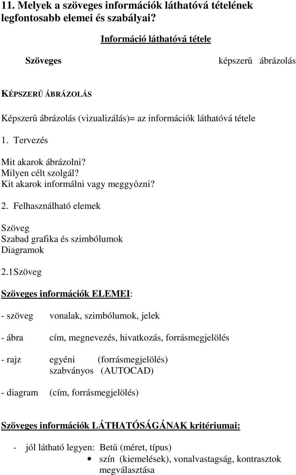 Milyen célt szolgál? Kit akarok informálni vagy meggyzni? 2. Felhasználható elemek Szöveg Szabad grafika és szimbólumok Diagramok 2.