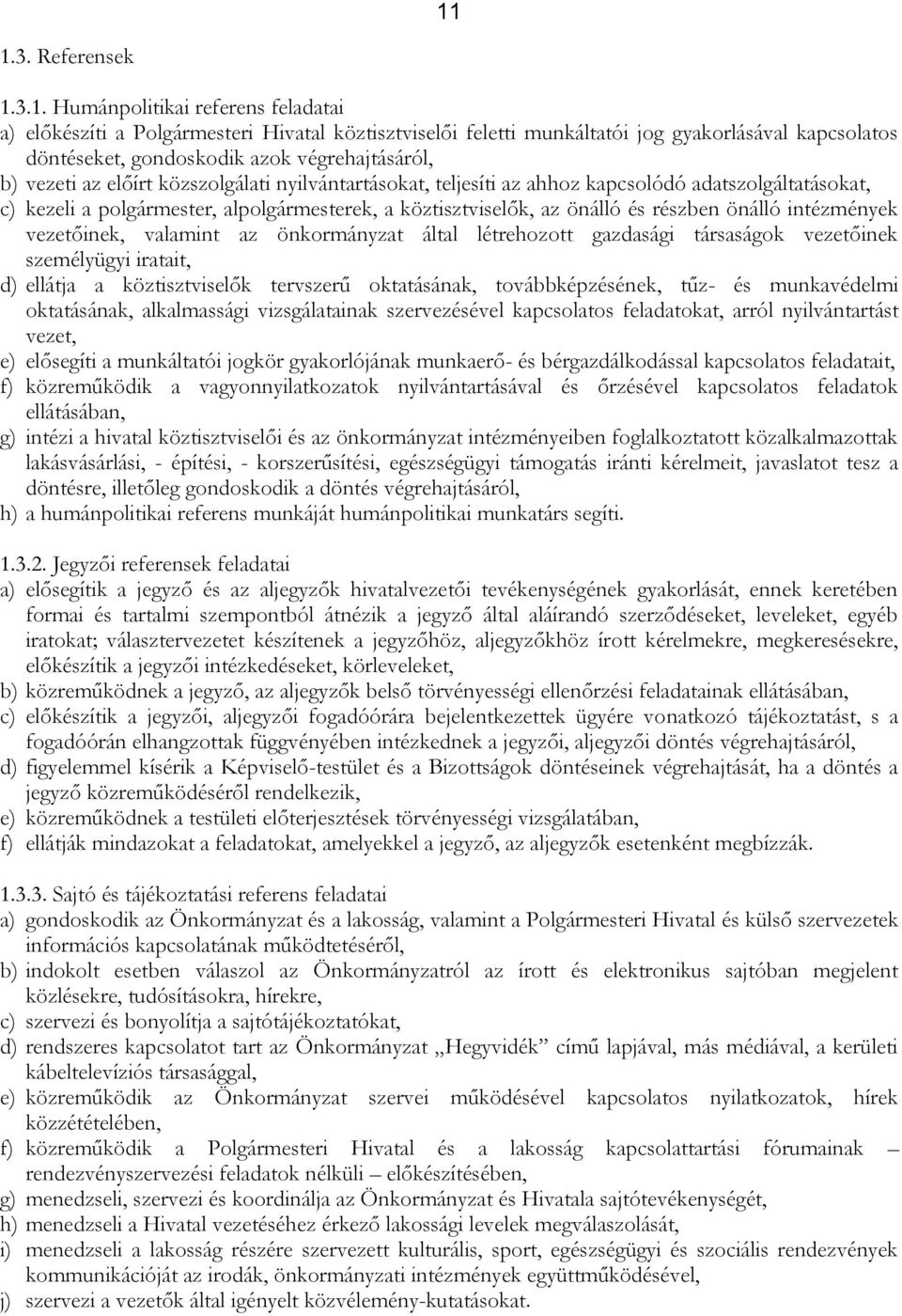 részben önálló intézmények vezetőinek, valamint az önkormányzat által létrehozott gazdasági társaságok vezetőinek személyügyi iratait, d) ellátja a köztisztviselők tervszerű oktatásának,