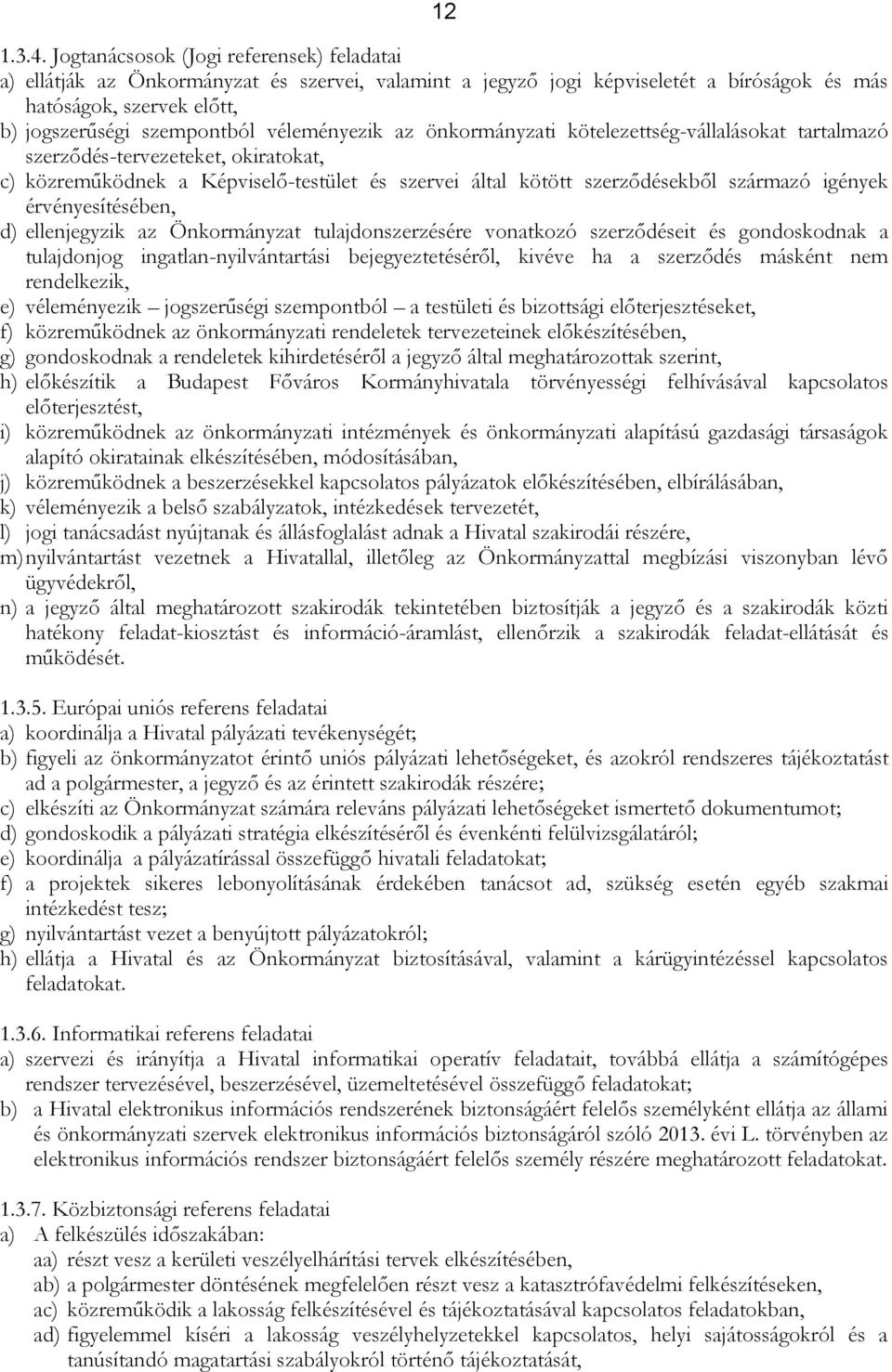 véleményezik az önkormányzati kötelezettség-vállalásokat tartalmazó szerződés-tervezeteket, okiratokat, c) közreműködnek a Képviselő-testület és szervei által kötött szerződésekből származó igények