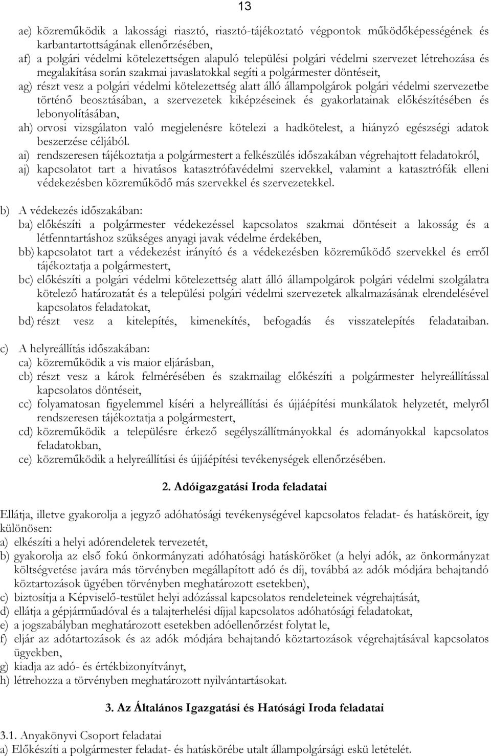 szervezetbe történő beosztásában, a szervezetek kiképzéseinek és gyakorlatainak előkészítésében és lebonyolításában, ah) orvosi vizsgálaton való megjelenésre kötelezi a hadkötelest, a hiányzó