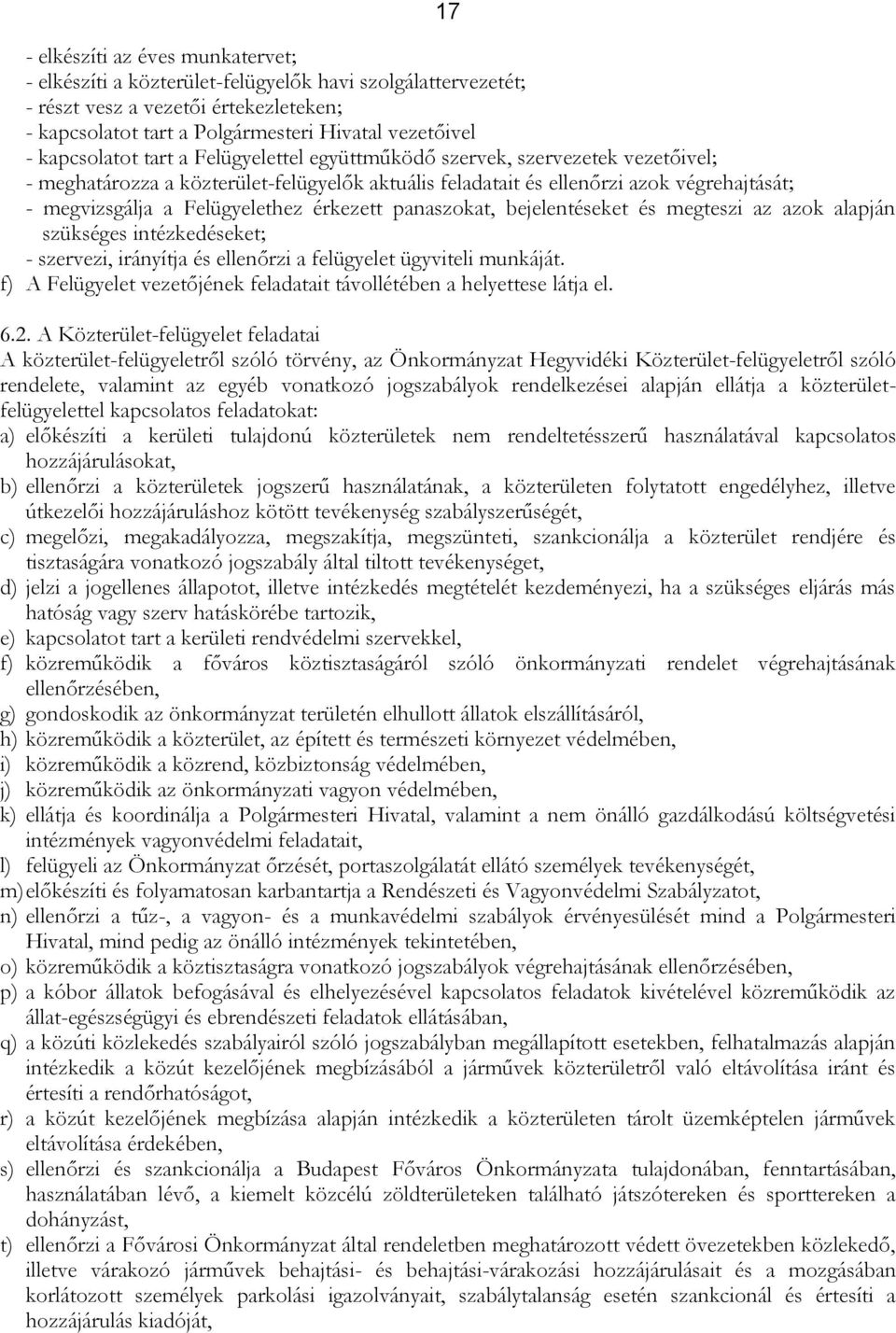 Felügyelethez érkezett panaszokat, bejelentéseket és megteszi az azok alapján szükséges intézkedéseket; - szervezi, irányítja és ellenőrzi a felügyelet ügyviteli munkáját.