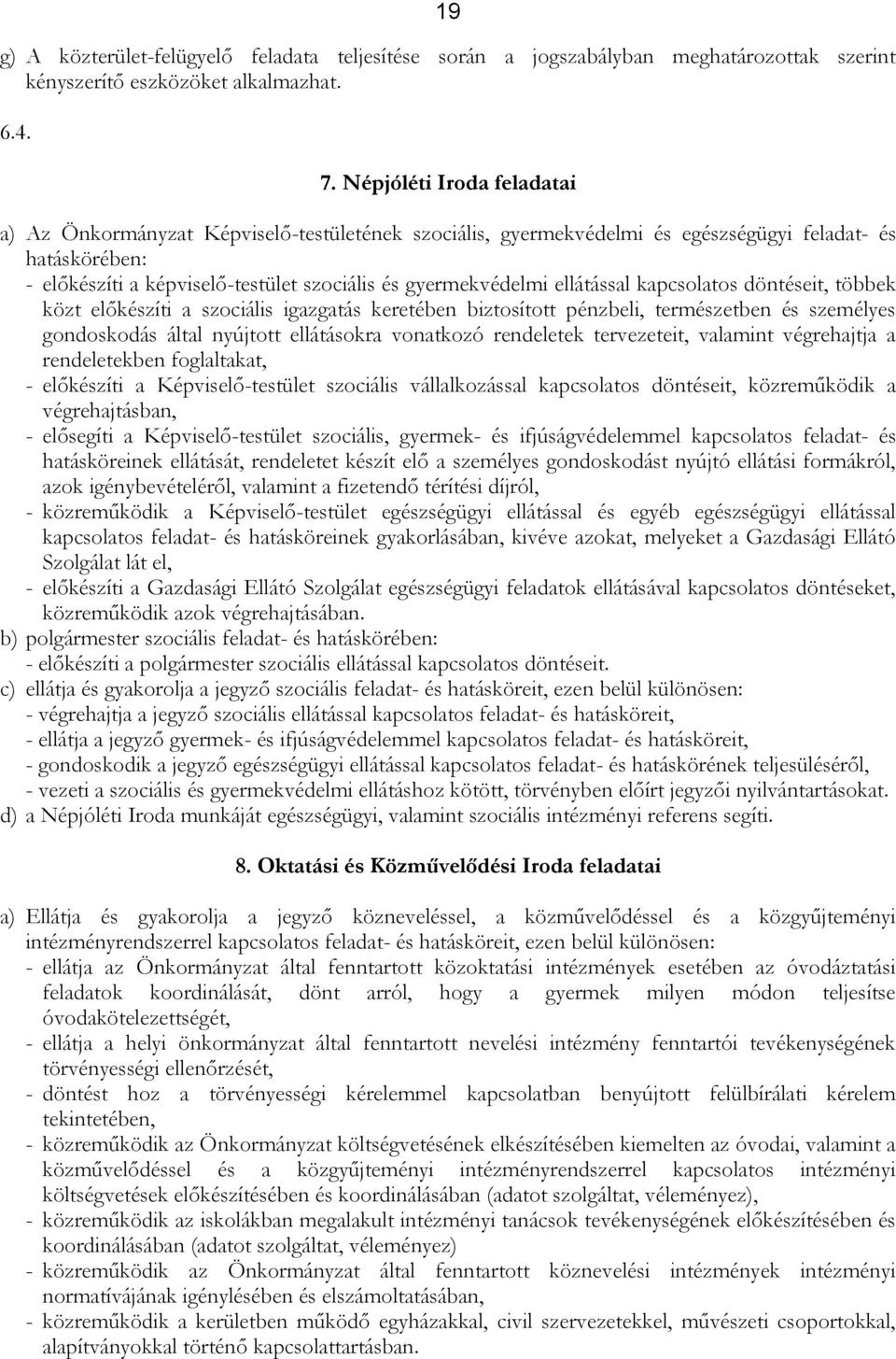 ellátással kapcsolatos döntéseit, többek közt előkészíti a szociális igazgatás keretében biztosított pénzbeli, természetben és személyes gondoskodás által nyújtott ellátásokra vonatkozó rendeletek