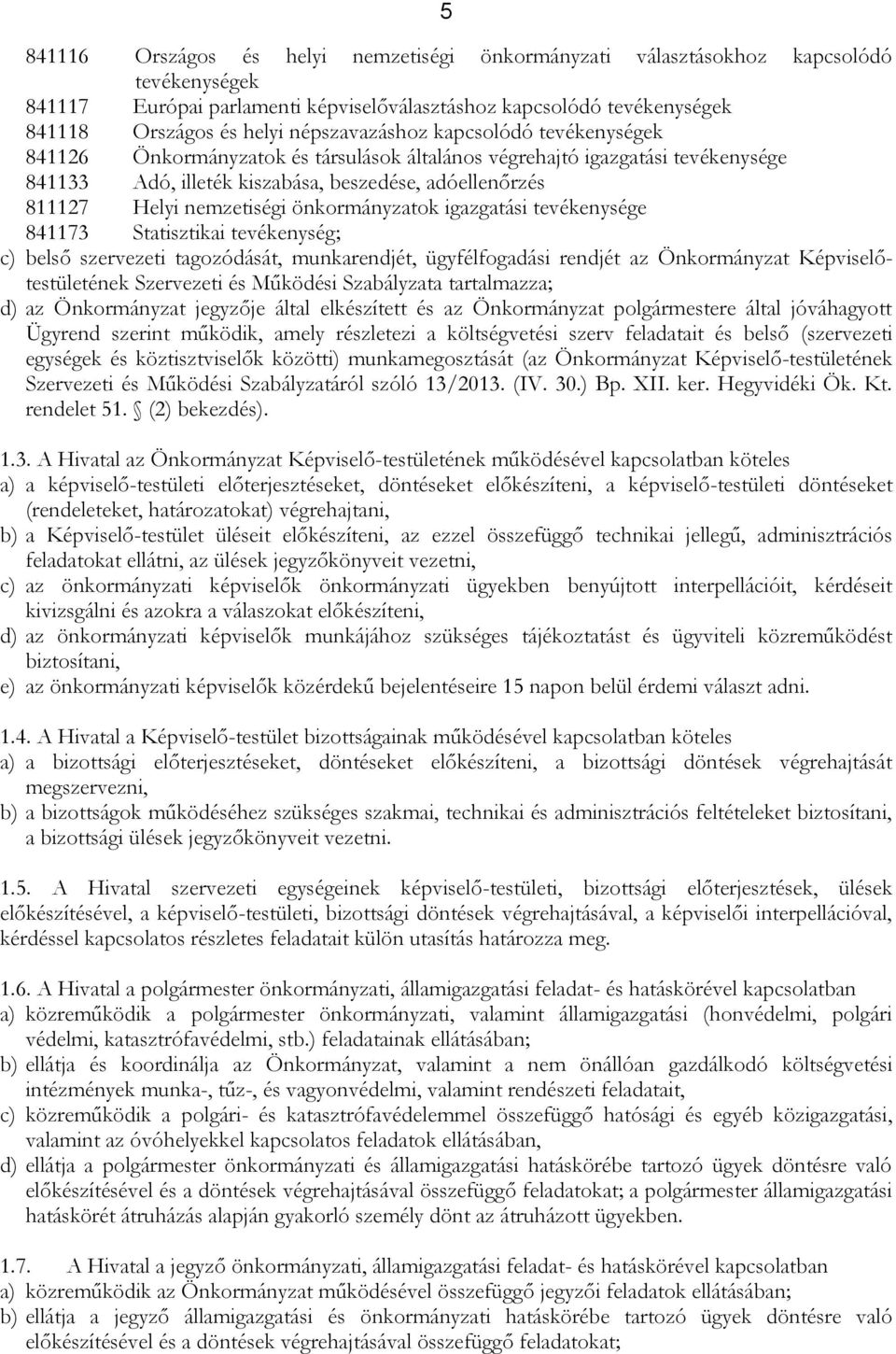 nemzetiségi önkormányzatok igazgatási tevékenysége 841173 Statisztikai tevékenység; c) belső szervezeti tagozódását, munkarendjét, ügyfélfogadási rendjét az Önkormányzat Képviselőtestületének