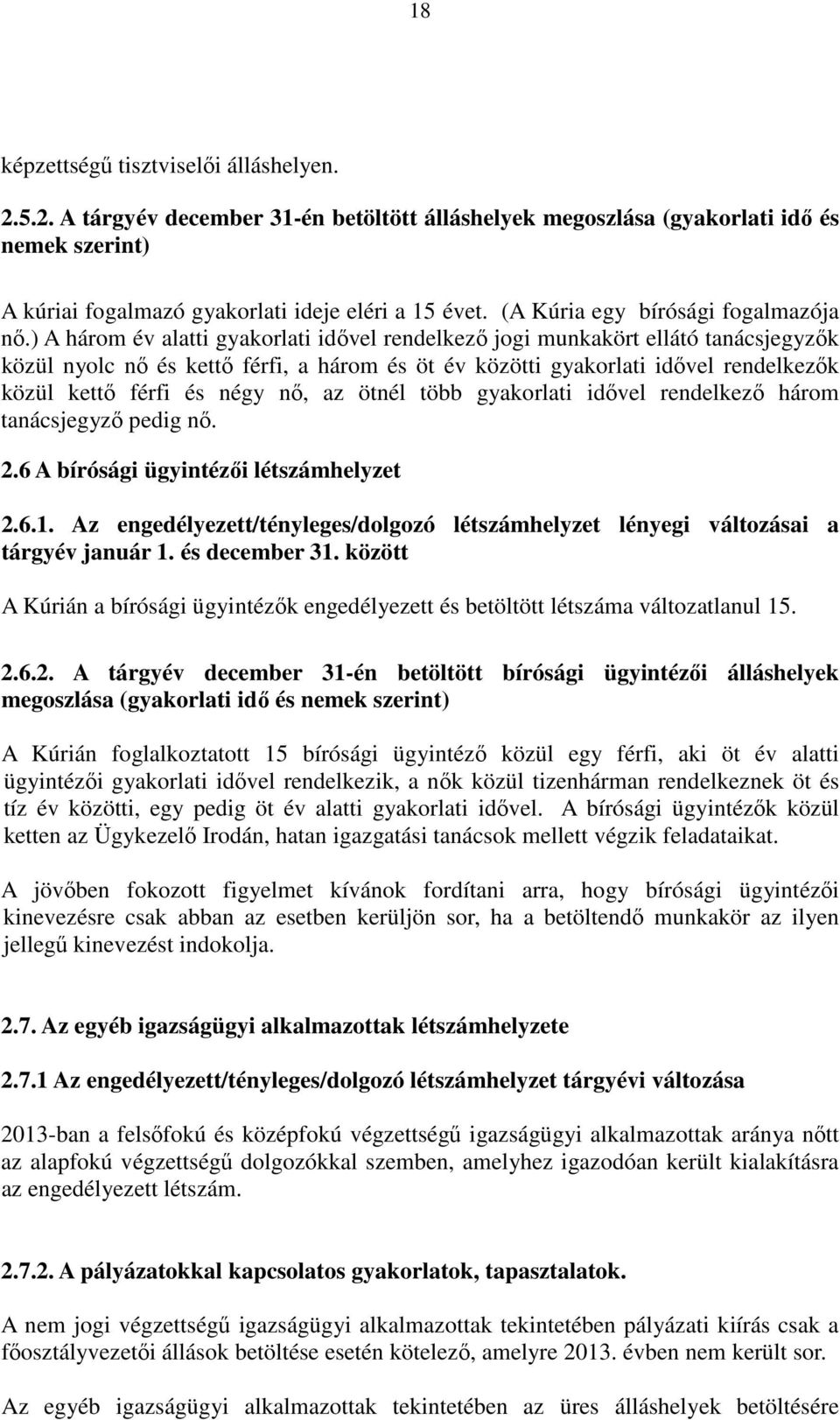 ) A három év alatti gyakorlati idővel rendelkező jogi munkakört ellátó tanácsjegyzők közül nyolc nő és kettő férfi, a három és öt év közötti gyakorlati idővel rendelkezők közül kettő férfi és négy