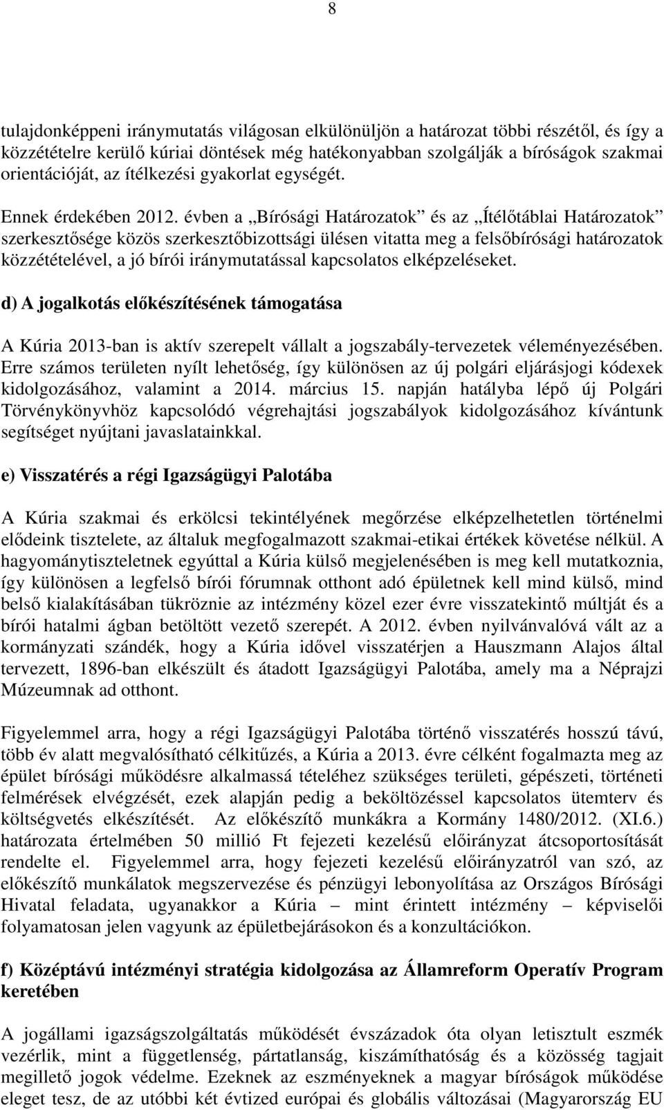 évben a Bírósági Határozatok és az Ítélőtáblai Határozatok szerkesztősége közös szerkesztőbizottsági ülésen vitatta meg a felsőbírósági határozatok közzétételével, a jó bírói iránymutatással