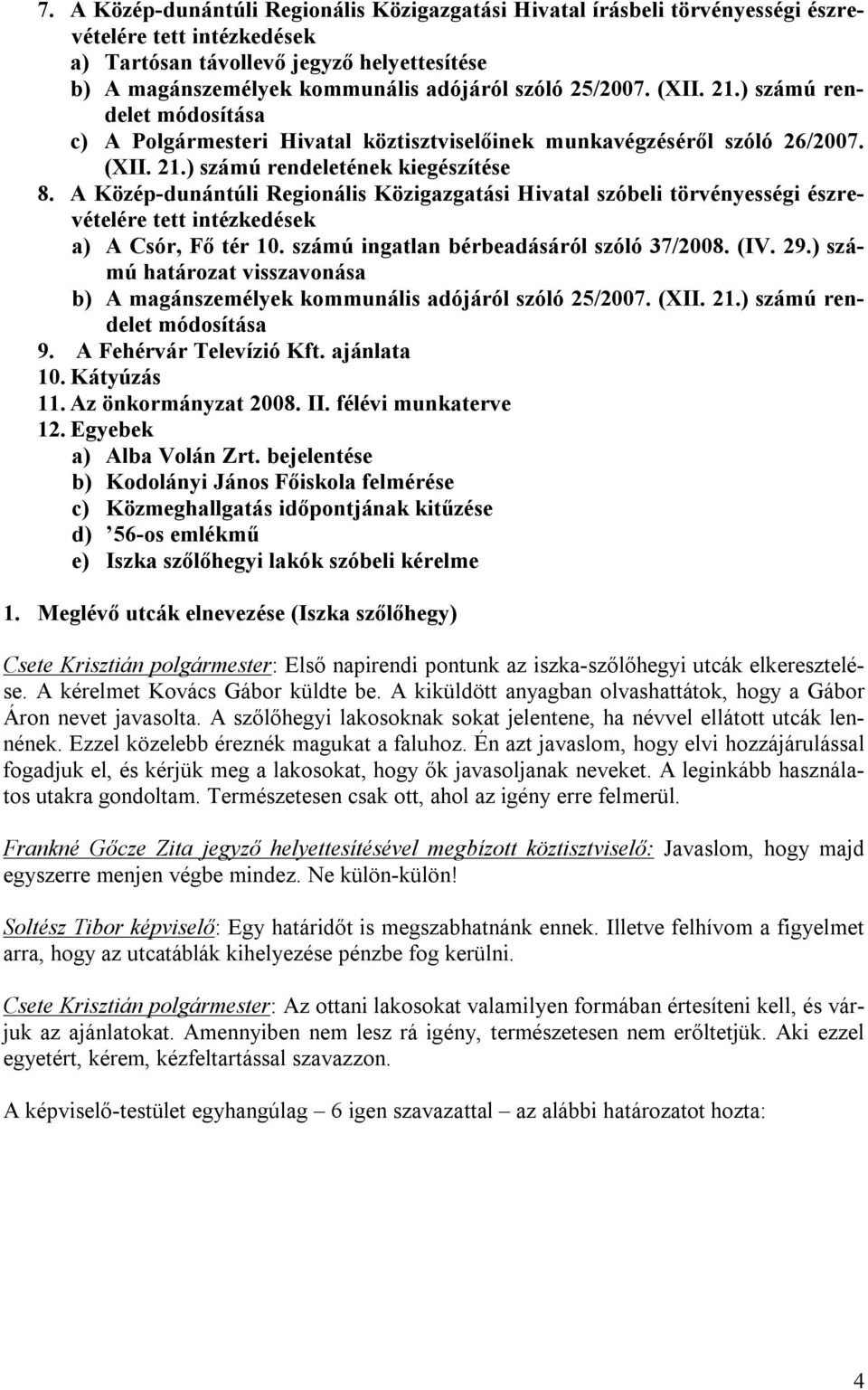 A Közép-dunántúli Regionális Közigazgatási Hivatal szóbeli törvényességi észrevételére tett intézkedések a) A Csór, Fő tér 10. számú ingatlan bérbeadásáról szóló 37/2008. (IV. 29.
