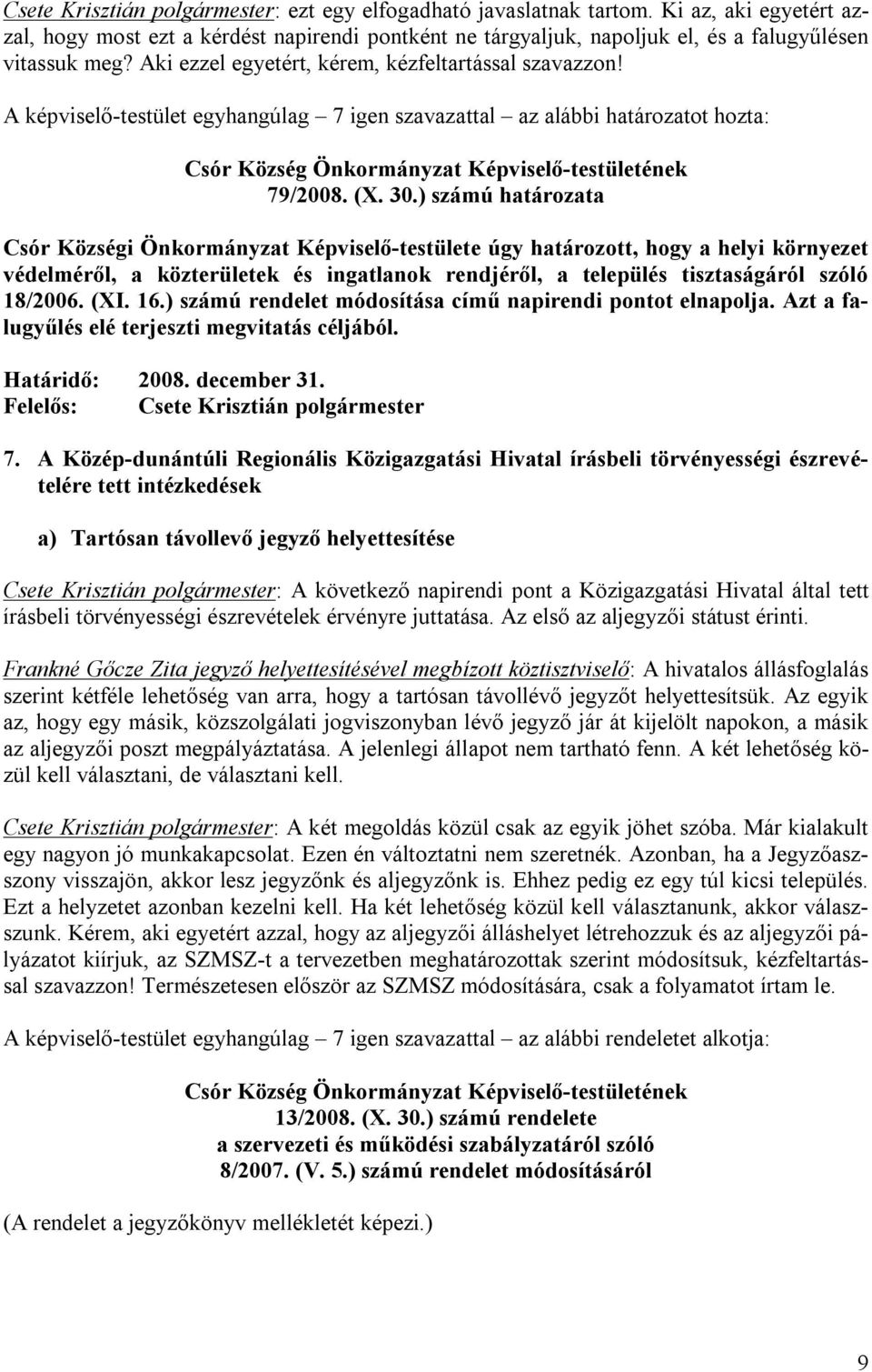 ) számú határozata Csór Községi Önkormányzat Képviselő-testülete úgy határozott, hogy a helyi környezet védelméről, a közterületek és ingatlanok rendjéről, a település tisztaságáról szóló 18/2006.