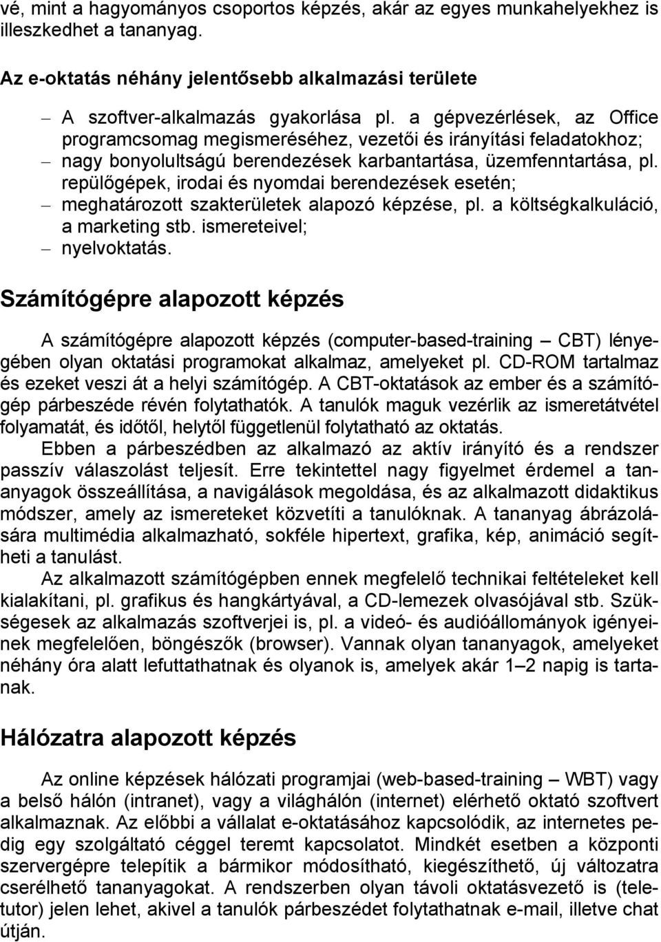 repülőgépek, irodai és nyomdai berendezések esetén; meghatározott szakterületek alapozó képzése, pl. a költségkalkuláció, a marketing stb. ismereteivel; nyelvoktatás.