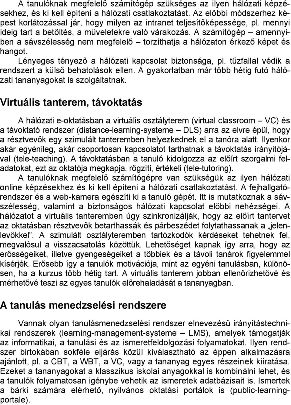 A számítógép amennyiben a sávszélesség nem megfelelő torzíthatja a hálózaton érkező képet és hangot. Lényeges tényező a hálózati kapcsolat biztonsága, pl.