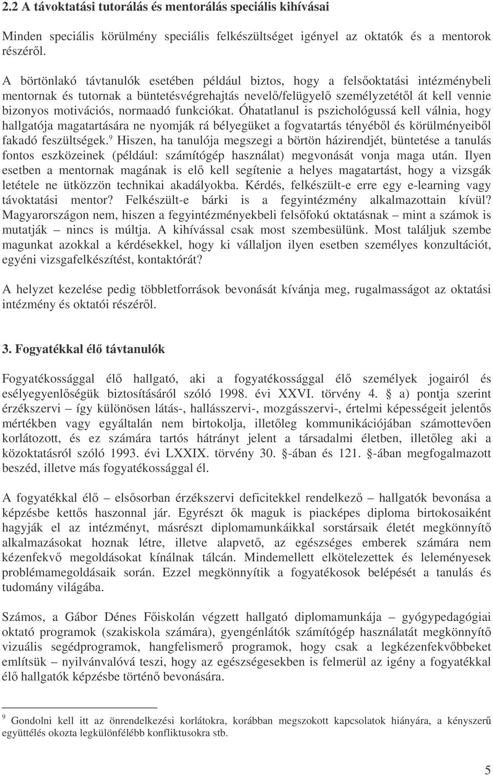 normaadó funkciókat. Óhatatlanul is pszichológussá kell válnia, hogy hallgatója magatartására ne nyomják rá bélyegüket a fogvatartás tényébl és körülményeibl fakadó feszültségek.