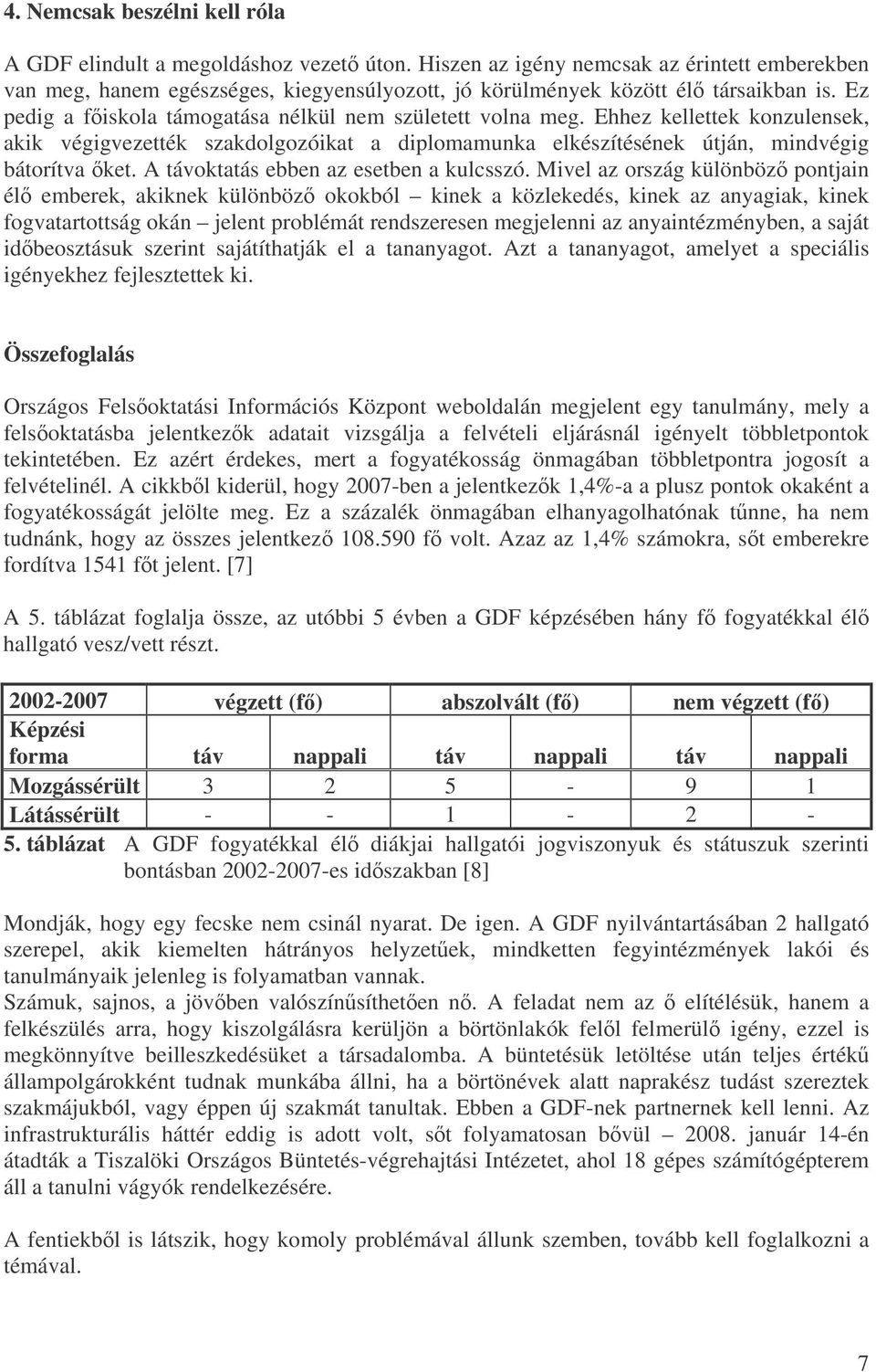 Ehhez kellettek konzulensek, akik végigvezették szakdolgozóikat a diplomamunka elkészítésének útján, mindvégig bátorítva ket. A távoktatás ebben az esetben a kulcsszó.