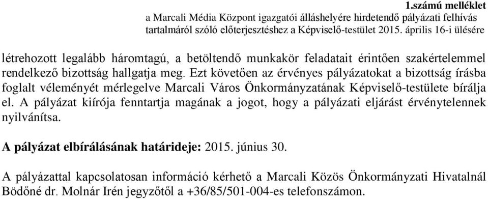 el. A pályázat kiírója fenntartja magának a jogot, hogy a pályázati eljárást érvénytelennek nyilvánítsa. A pályázat elbírálásának határideje: 2015.