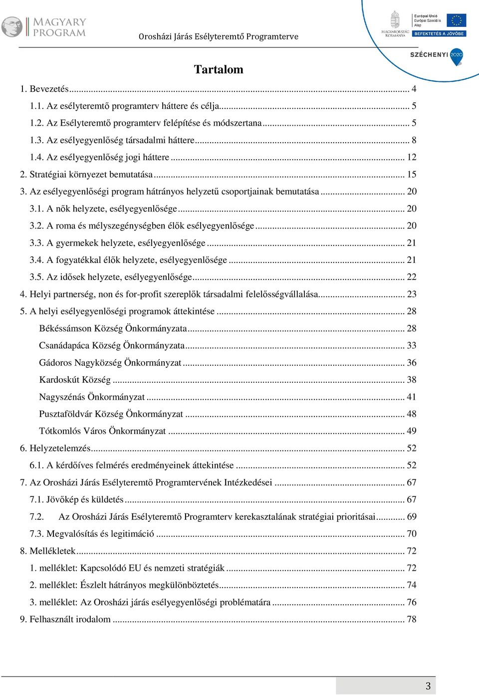 .. 20 3.3. A gyermekek helyzete, esélyegyenlősége... 21 3.4. A fogyatékkal élők helyzete, esélyegyenlősége... 21 3.5. Az idősek helyzete, esélyegyenlősége... 22 4.