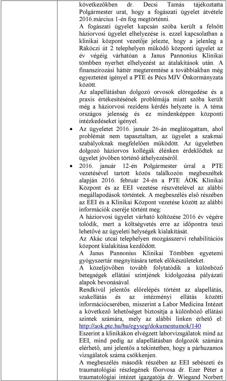 ezzel kapcsolatban a klinikai központ vezetője jelezte, hogy a jelenleg a Rákóczi út 2 telephelyen működő központi ügyelet az év végéig várhatóan a Janus Pannonius Klinikai tömbben nyerhet