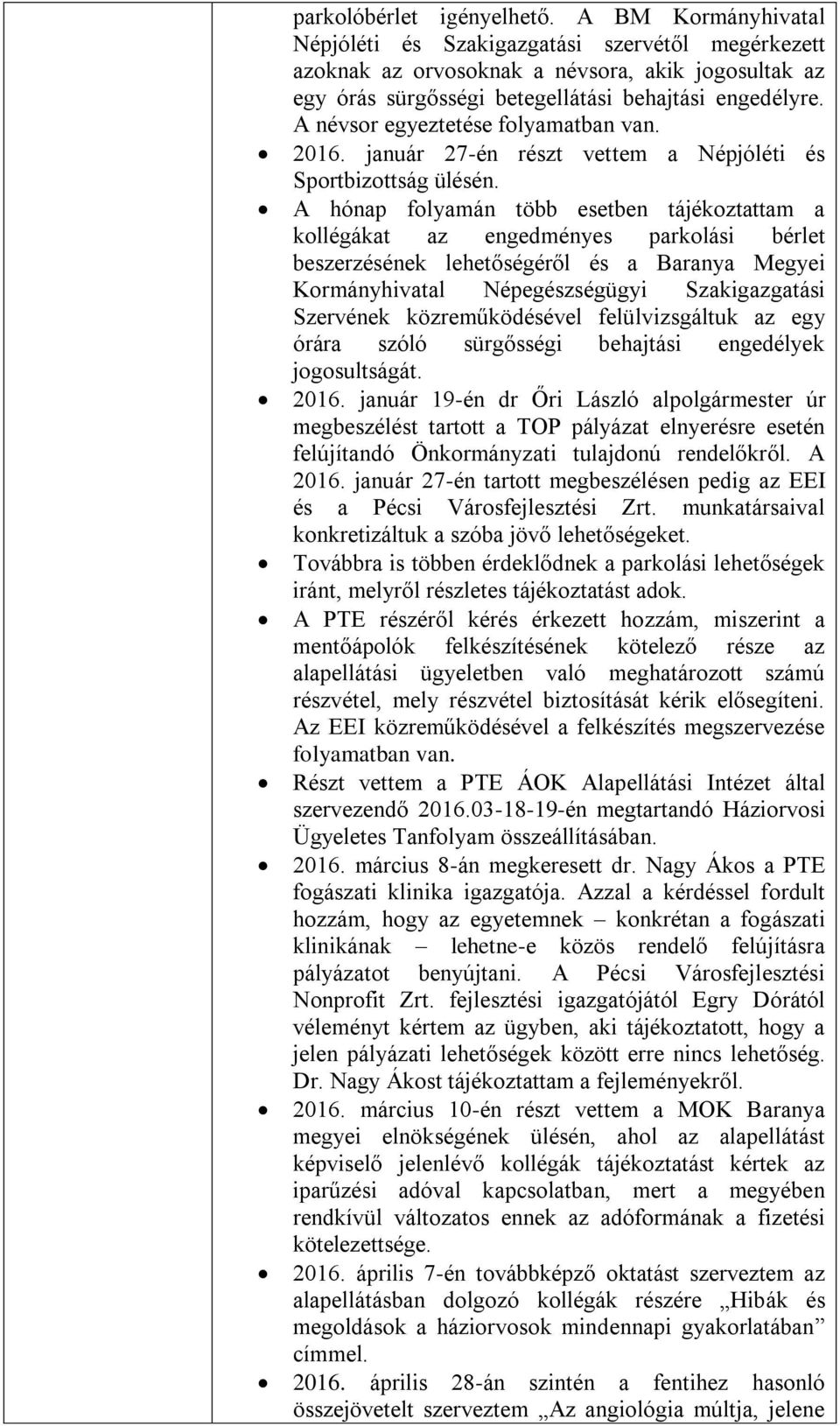 A névsor egyeztetése folyamatban van. 2016. január 27-én részt vettem a Népjóléti és Sportbizottság ülésén.