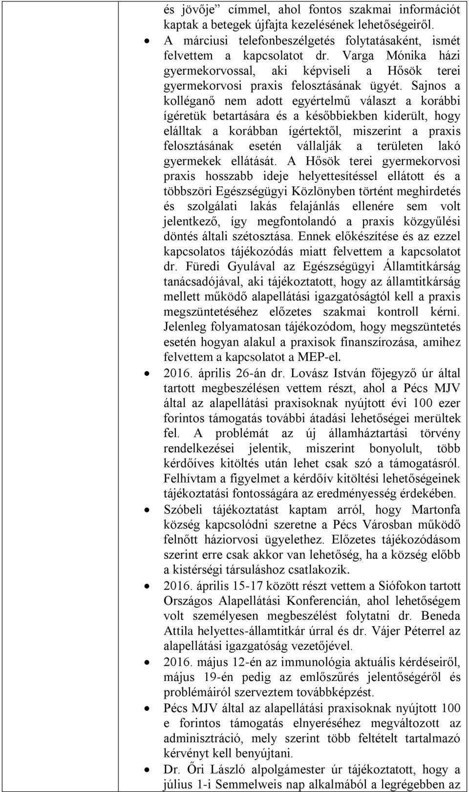 Sajnos a kolléganő nem adott egyértelmű választ a korábbi ígéretük betartására és a későbbiekben kiderült, hogy elálltak a korábban ígértektől, miszerint a praxis felosztásának esetén vállalják a