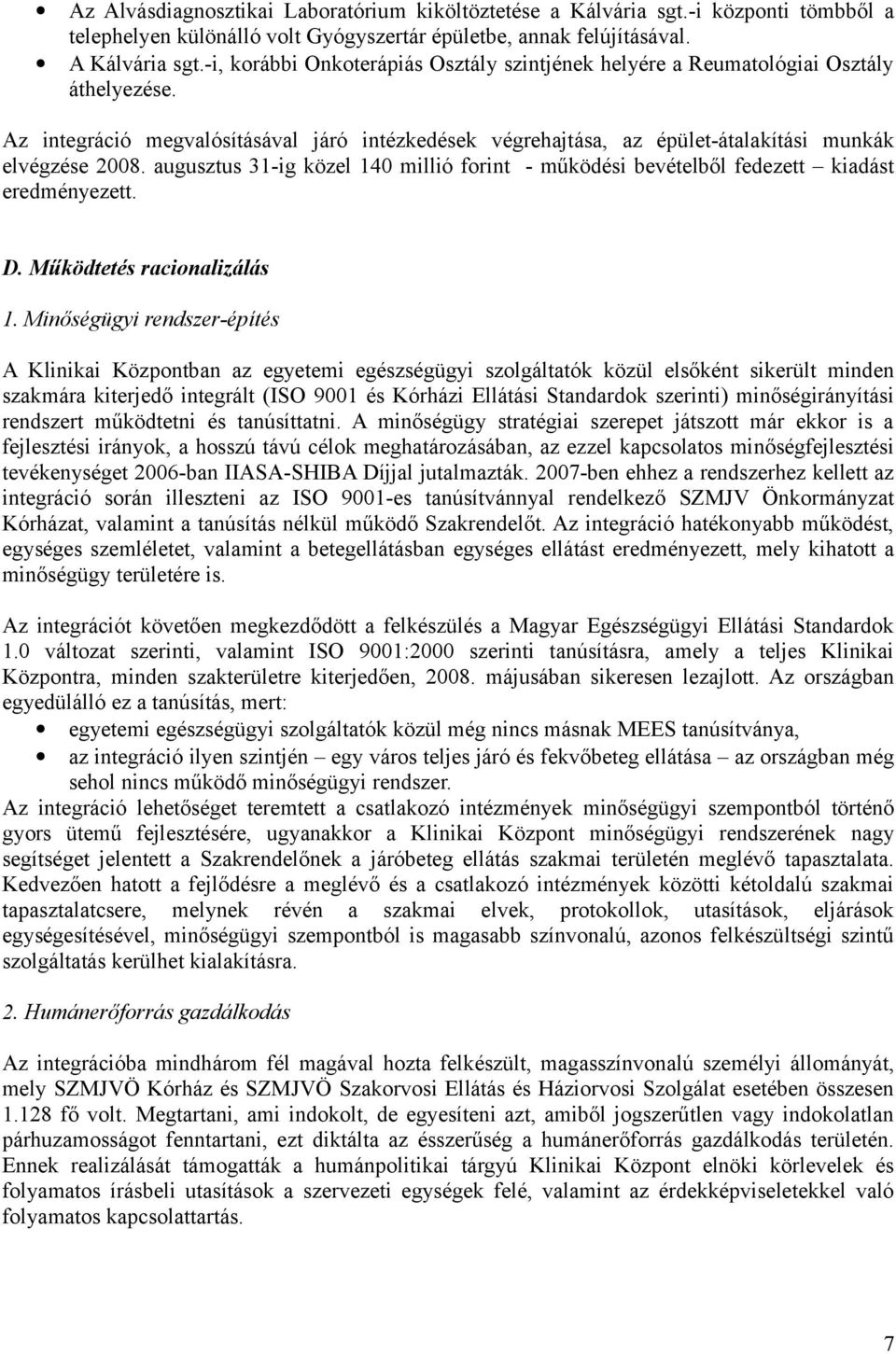 augusztus 31-ig közel 140 millió forint - működési bevételből fedezett kiadást eredményezett. D. Működtetés racionalizálás 1.