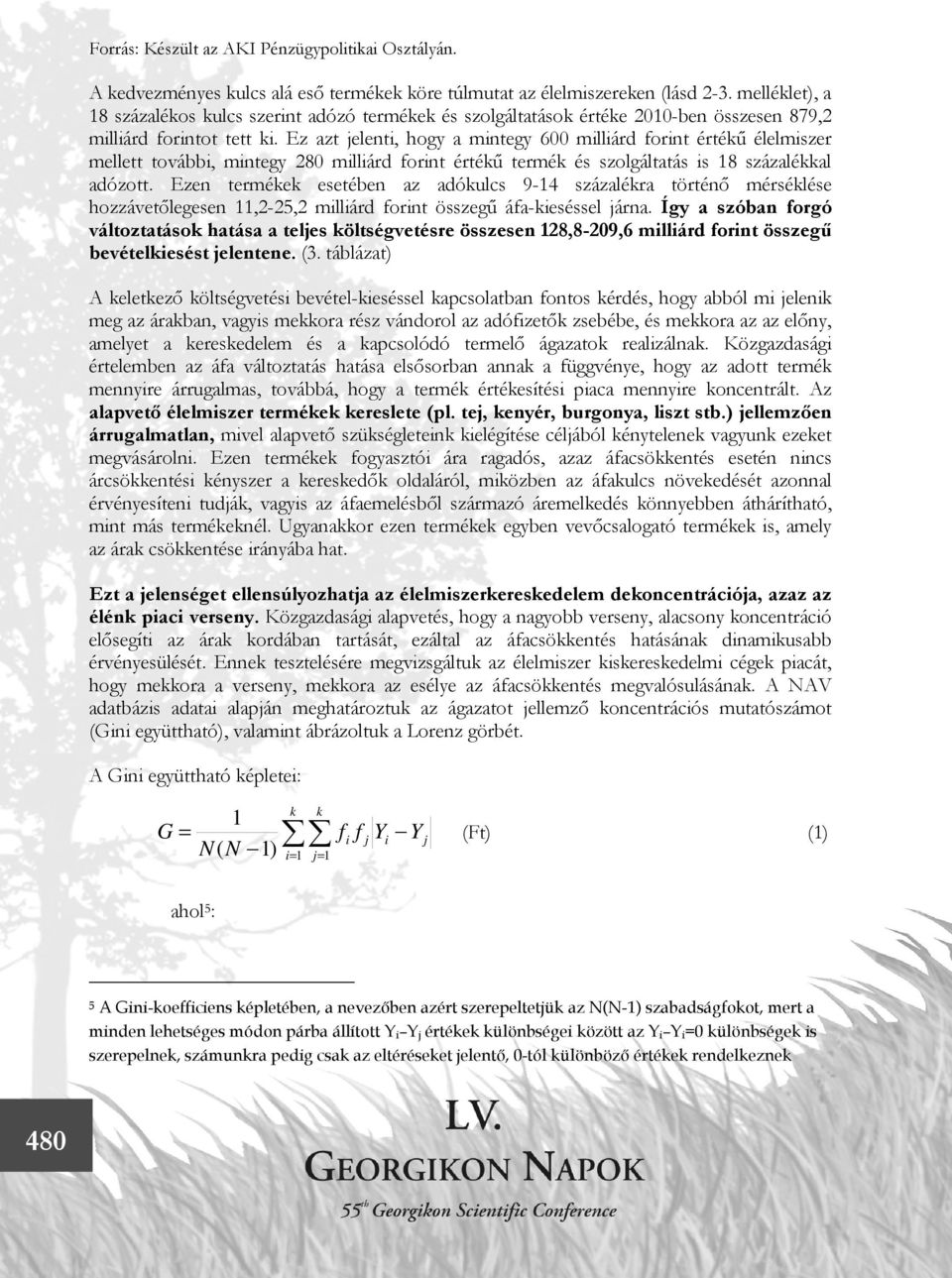 Ez azt jelenti, hogy a mintegy 600 milliárd forint értékű élelmiszer mellett további, mintegy 280 milliárd forint értékű termék és szolgáltatás is 18 százalékkal adózott.