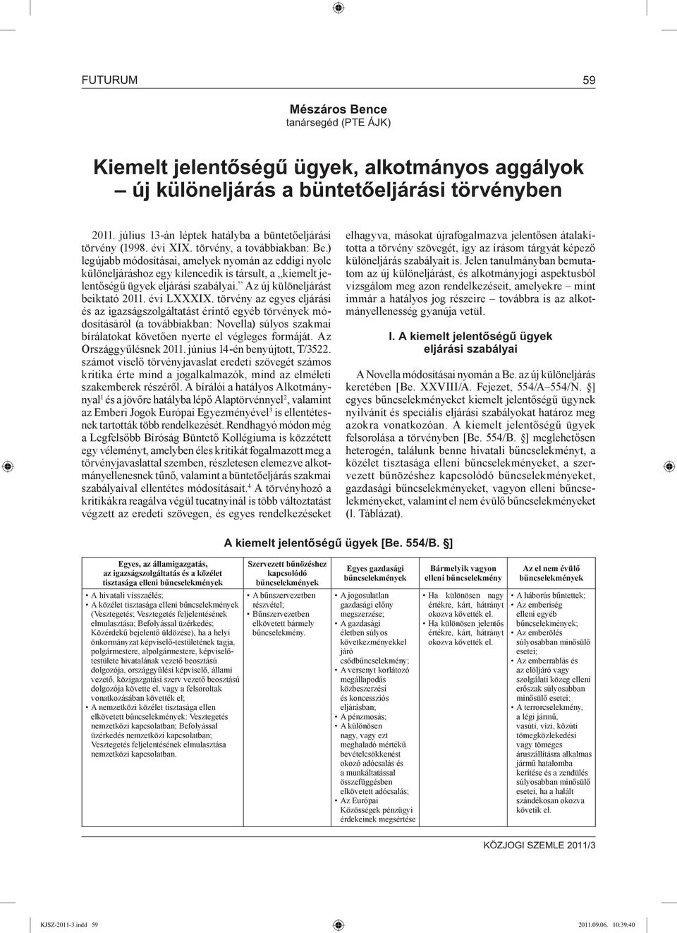 ) legújabb módosításai, amelyek nyomán az eddigi nyolc különeljáráshoz egy kilencedik is társult, a kiemelt jelentőségű ügyek eljárási szabályai. Az új különeljárást beiktató 2011. évi LXXXIX.