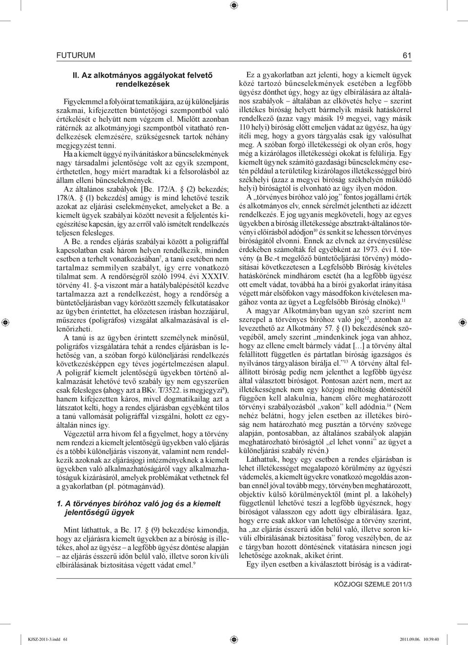 Mielőtt azonban rátérnék az alkotmányjogi szempontból vitatható rendelkezések elemzésére, szükségesnek tartok néhány megjegyzést tenni.
