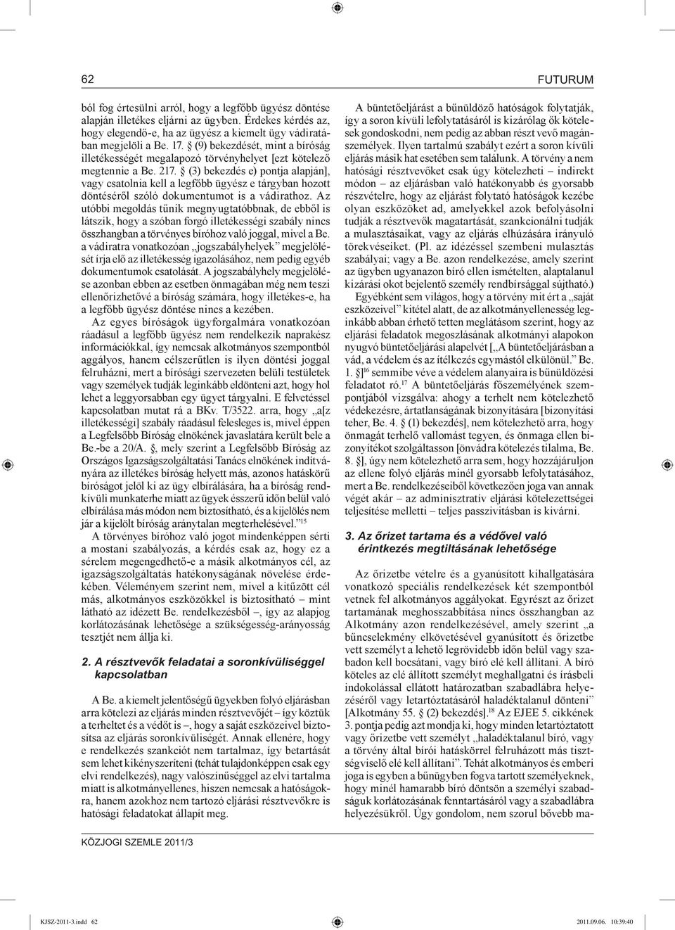 (3) bekezdés e) pontja alapján], vagy csatolnia kell a legfőbb ügyész e tárgyban hozott döntéséről szóló dokumentumot is a vádirathoz.