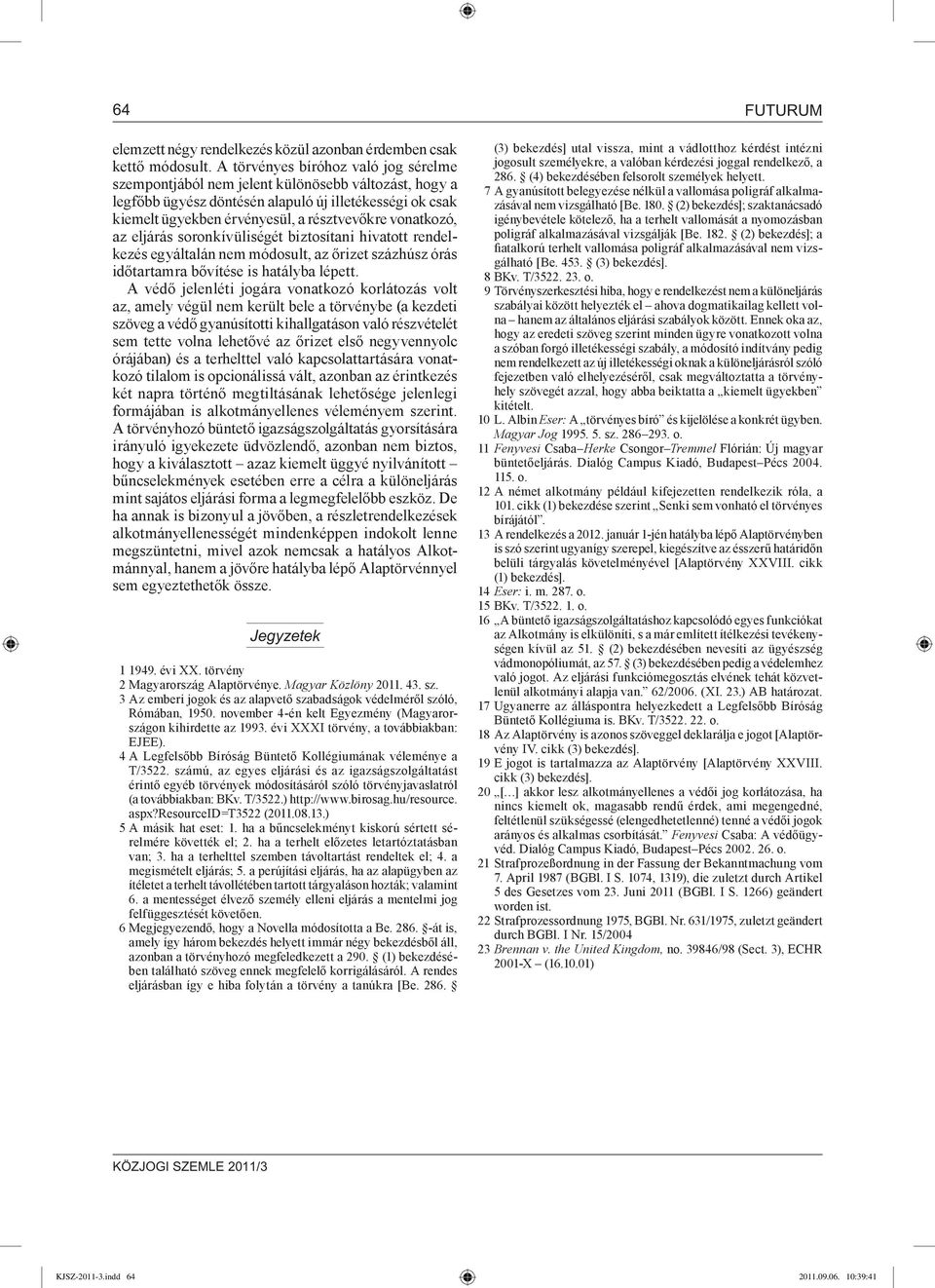 vonatkozó, az eljárás soronkívüliségét biztosítani hivatott rendelkezés egyáltalán nem módosult, az őrizet százhúsz órás időtartamra bővítése is hatályba lépett.