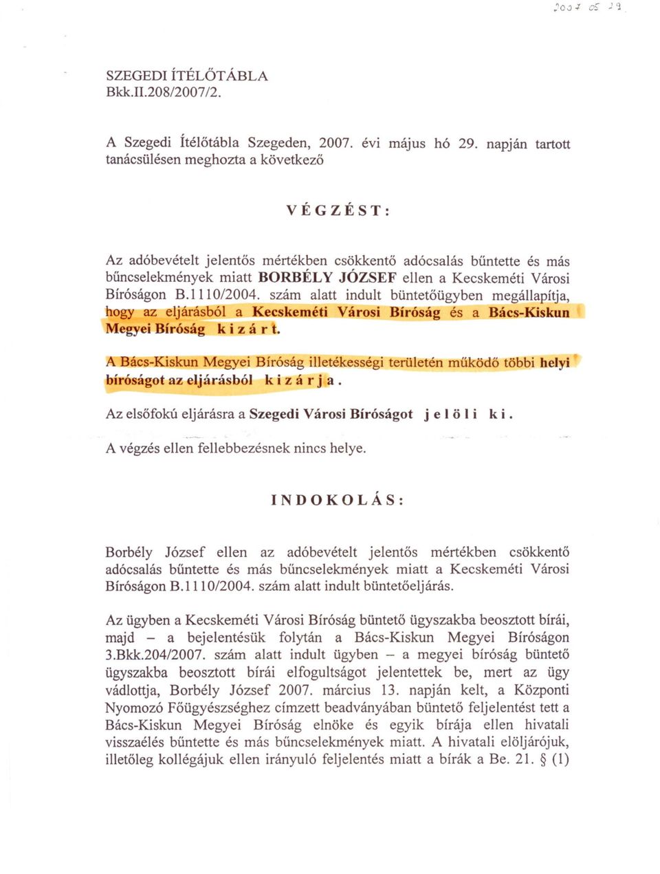 Bíróságon B.IIIO/2004. szám alatt indult büntetöügyben megállapítja, hogy az eljárásból a Kecskeméti Városi Bíróság és a Bács-Kiskun Megyei Bíróság kiz árt.