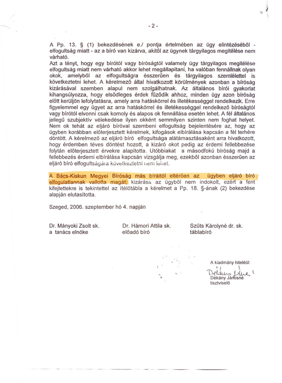 elfogultságra ésszerüen és tárgyilagos szemlélettel is következtetni lehet. A kérelmezö által hivatkozott körülményei< azonban 'a bíróság kizárásával szemben alapul nem szolgálhatnak.