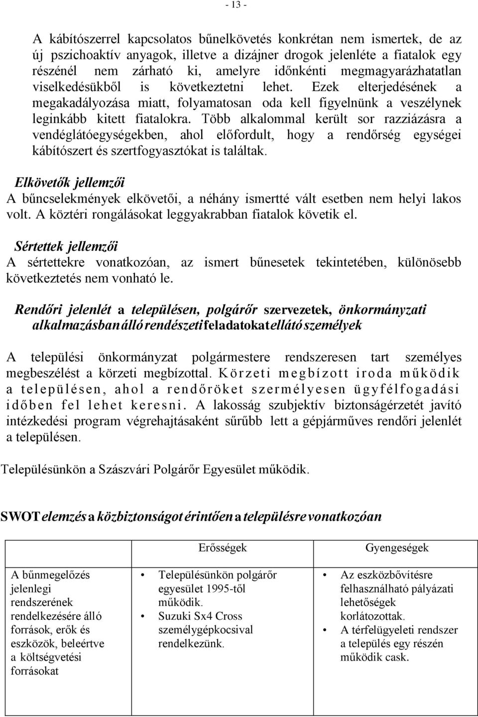 Több alkalommal került sor razziázásra a vendéglátóegységekben, ahol előfordult, hogy a rendőrség egységei kábítószert és szertfogyasztókat is találtak.