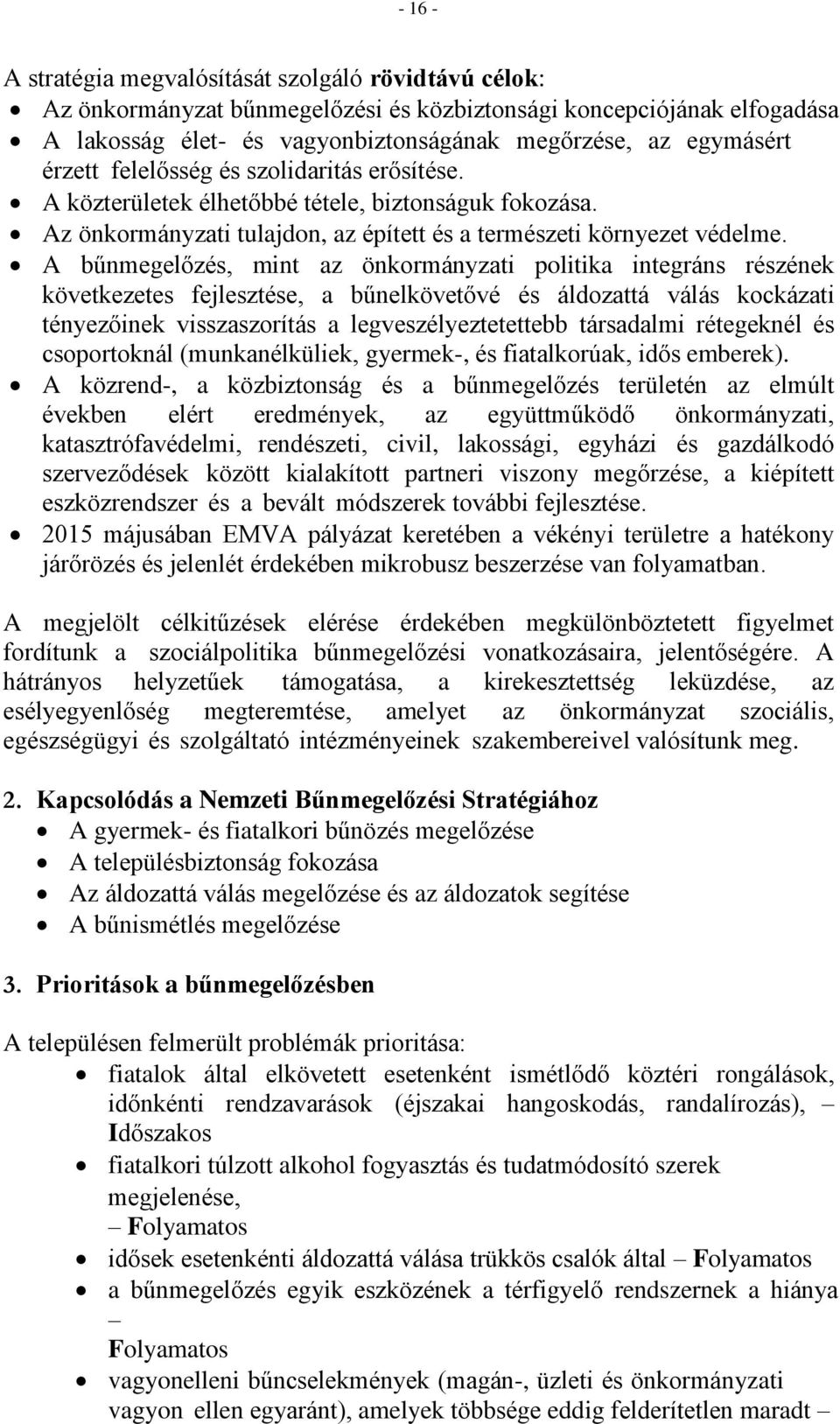 A bűnmegelőzés, mint az önkormányzati politika integráns részének következetes fejlesztése, a bűnelkövetővé és áldozattá válás kockázati tényezőinek visszaszorítás a legveszélyeztetettebb társadalmi